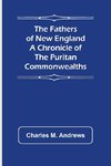 The Fathers of New England A Chronicle of the Puritan Commonwealths