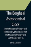 The Borghesi Astronomical Clock in the Museum of History and Technology Contributions from the Museum of History and Technology, Paper 35