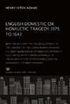 English Domestic Or, Homiletic Tragedy 1575 to 1642