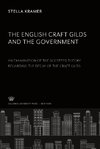 The English Craft Gilds and the Government an Examination of the Accepted Theory Regarding the Decay of the Craft Gilds