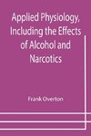 Applied Physiology, Including the Effects of Alcohol and Narcotics