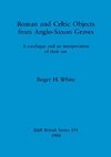 Roman and Celtic Objects from Anglo-Saxon Graves