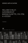 William Shirley Governor of Massachusetts, 1741-1756 a History Volume I