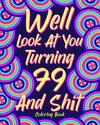 Well Look at You Turning 79 and Shit Coloring Book