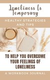 Loneliness Is Temporary - Healthy Strategies And Tips To Help You Overcome Your Feelings Of Loneliness A Workbook