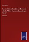 Remains Historical and Literary: Connected with the Palatine Counties of Lancaster and Chester