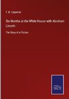 Six Months at the White House with Abraham Lincoln