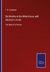 Six Months at the White House with Abraham Lincoln