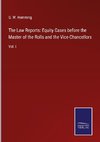 The Law Reports: Equity Cases before the Master of the Rolls and the Vice-Chancellors