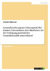 Gesundheitsbezogener Führungsstil. Wie können Unternehmen ihre Mitarbeiter bei der Verfolgung persönlicher Gesundheitsziele unterstützen?