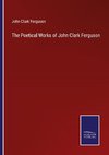 The Poetical Works of John Clark Ferguson