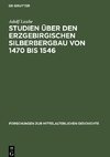 Studien über den Erzgebirgischen Silberbergbau von 1470 bis 1546