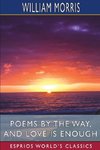 Poems by the Way, and Love is Enough (Esprios Classics)