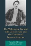 The Wakamatsu Tea and Silk Colony Farm and the Creation of Japanese America