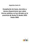 Compilación de leyes, decretos y demas disposiciones que sobre tierras públicas se han dictado en la provincia de Santa Fé desde 1853 hasta 1866