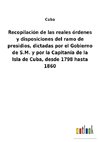 Recopilación de las reales órdenes y disposiciones del ramo de presidios, dictadas por el Gobierno de S.M. y por la Capitanía de la Isla de Cuba, desde 1798 hasta 1860