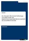 Die disruptive Blockchain-Technologie. Nutzungsvorteile und Implementierungsmöglichkeiten innerhalb der Immobilienwirtschaft