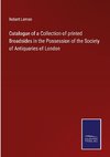 Catalogue of a Collection of printed Broadsides in the Possession of the Society of Antiquaries of London
