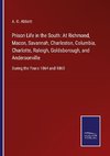 Prison Life in the South: At Richmond, Macon, Savannah, Charleston, Columbia, Charlotte, Raleigh, Goldsborough, and Andersonville