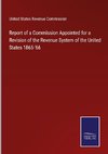 Report of a Commission Appointed for a Revision of the Revenue System of the United States 1865-'66