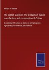 The Cotton Question: The production, export, manufacture, and consumption of Cotton