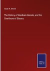 The History of Abraham Lincoln, and the Overthrow of Slavery