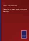 Treatise on the Law of Private Corporations Aggregate