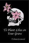 To Plant Lilies on Your Grave