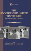 The Modern Wire Haired Fox Terrier - Its History, Points & Training (A Vintage Dog Books Breed Classic)