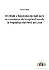 Instituto y hacienda normal para la enseñanza de la agricultura de la República del Perú en Lima