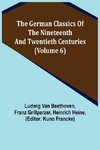 The German Classics of the Nineteenth and Twentieth Centuries (Volume 6)