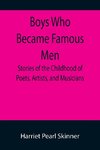 Boys Who Became Famous Men; Stories of the Childhood of Poets, Artists, and Musicians