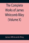 The Complete Works of James Whitcomb Riley (Volume X)