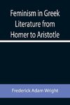 Feminism in Greek Literature from Homer to Aristotle