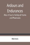 Ardours and Endurances; Also, A Faun's Holiday & Poems and Phantasies