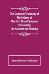 The Complete Testimony of the Fathers of the First Three Centuries Concerning the Sabbath and First Day