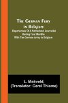 The German Fury in Belgium; Experiences of a Netherland Journalist during four months with the German Army in Belgium