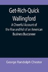 Get-Rich-Quick Wallingford; A Cheerful Account of the Rise and Fall of an American Business Buccaneer