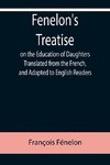 Fenelon's Treatise on the Education of Daughters Translated from the French, and Adapted to English Readers