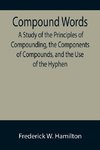 Compound Words; A Study of the Principles of Compounding, the Components of Compounds, and the Use of the Hyphen