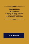 Aristocracy & Evolution ; A Study of the Rights, the Origin, and the Social Functions of the Wealthier Classes(Part-II)