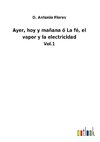 Ayer, hoy y mañana ó La fé, el vapor y la electricidad