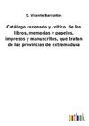 Catálogo razonado y crítico  de los libros, memorias y papeles, impresos y manuscritos, que tratan de las provincias de extremadura