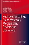 Resistive Switching: Oxide Materials, Mechanisms, Devices and Operations