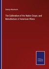 The Cultivation of the Native Grape, and Manufacture of American Wines