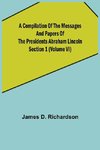 A Compilation of the Messages and Papers of the Presidents Section 1 (Volume VI) Abraham Lincoln