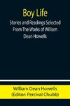 Boy Life; Stories and Readings Selected From The Works of William Dean Howells