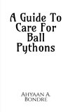 A Guide To Care For Ball Pythons