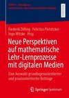 Neue Perspektiven auf mathematische Lehr-Lernprozesse mit digitalen Medien