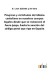 Progreso y vicisitudes del idioma castellano en nuestros cuerpos legales desde que se romanceó el fuero juzgo, hasta la sanción del código penal que rige en España